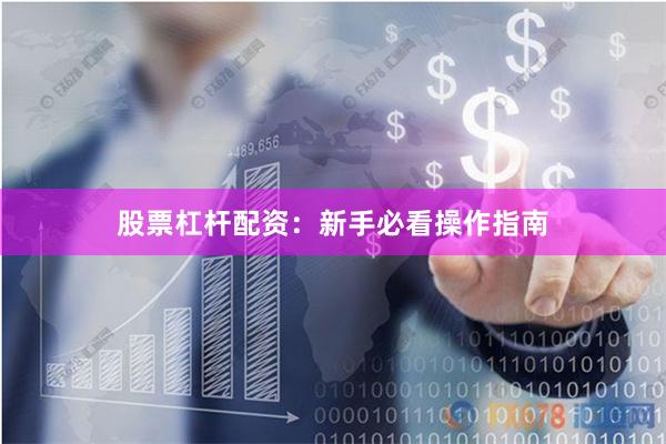 股票杠杆配资：新手必看操作指南