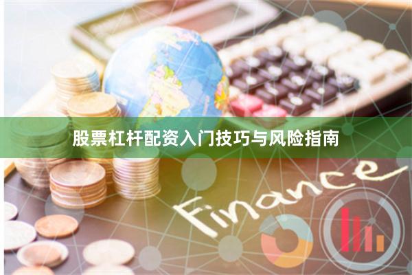 股票杠杆配资入门技巧与风险指南