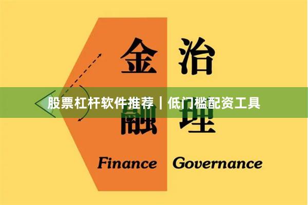 股票杠杆软件推荐｜低门槛配资工具