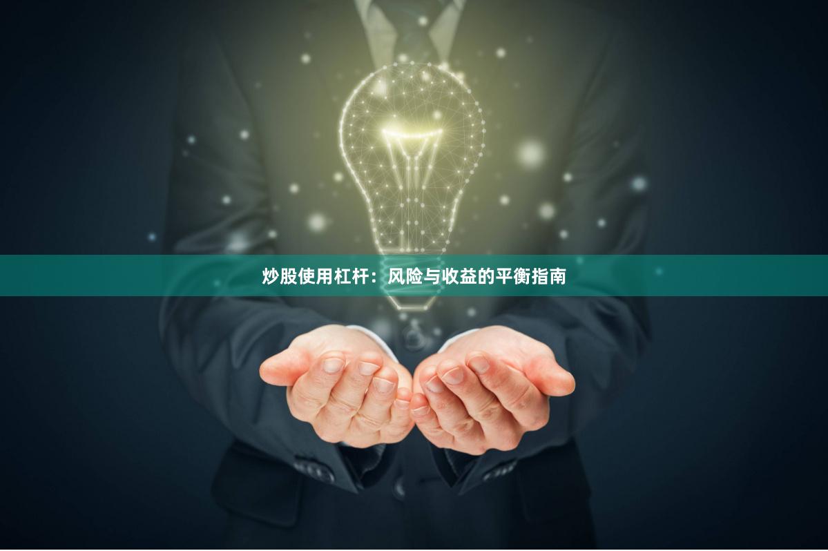 炒股使用杠杆：风险与收益的平衡指南
