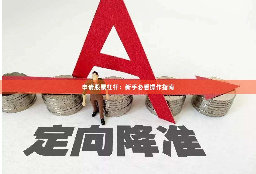 申请股票杠杆：新手必看操作指南