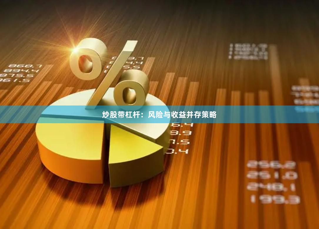 炒股带杠杆：风险与收益并存策略