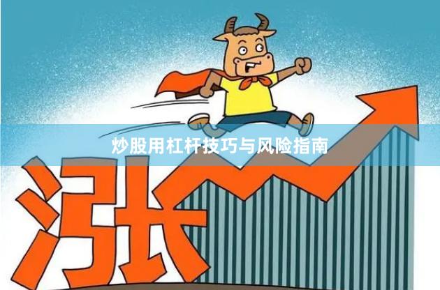 炒股用杠杆技巧与风险指南