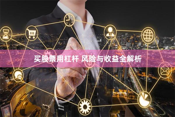 买股票用杠杆 风险与收益全解析