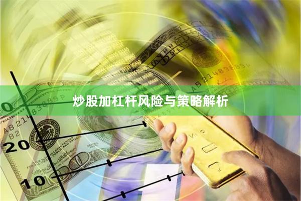 炒股加杠杆风险与策略解析