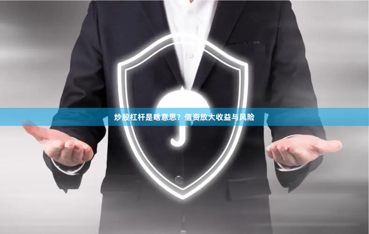 炒股杠杆是啥意思？借资放大收益与风险