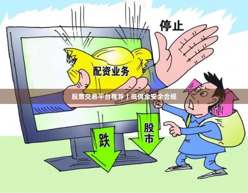 股票交易平台推荐｜低佣金安全合规
