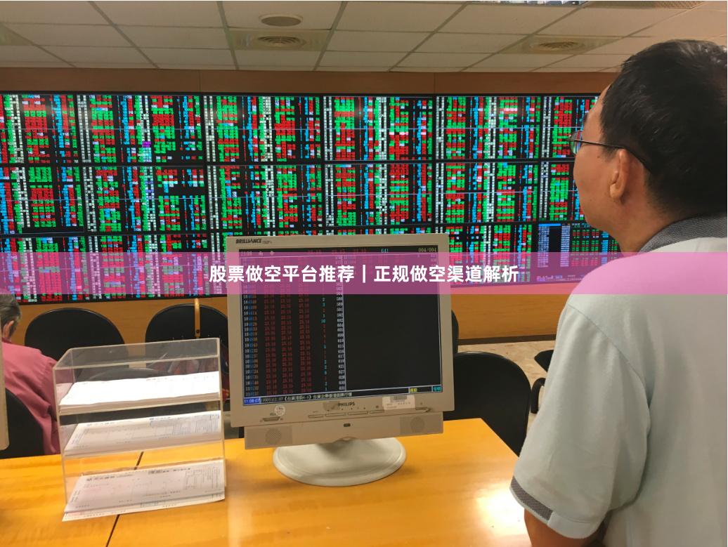 股票做空平台推荐｜正规做空渠道解析